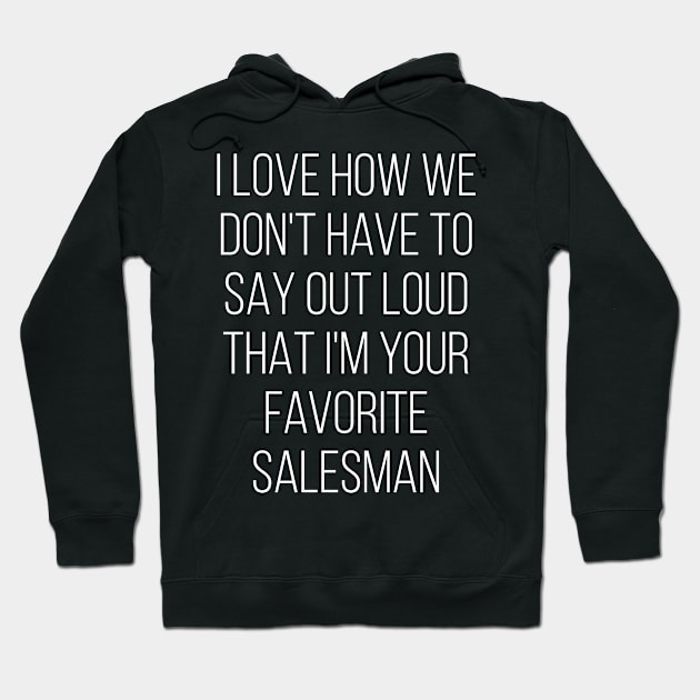 I Love How We Don't Have To Say Out Loud That I'M Your Favorite Salesman Love Hoodie by Saimarts